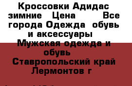 Кроссовки Адидас зимние › Цена ­ 10 - Все города Одежда, обувь и аксессуары » Мужская одежда и обувь   . Ставропольский край,Лермонтов г.